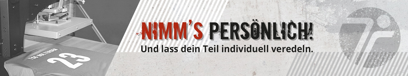 Nimm's persönlich! Und lass dein Teil individuell veredeln.